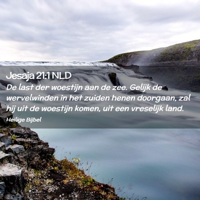 Picture 02 - Jesaja 21:1 NLD - De last der woestijn aan de zee. Gelijk de - Bible Verse Picture