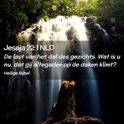Picture 02 - Jesaja 22:1 NLD - De last van het dal des gezichts. Wat is u nu, - Bible Verse Picture