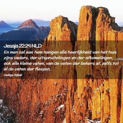 Picture 02 - Jesaja 22:24 NLD - En men zal aan hem hangen alle heerlijkheid van - Bible Verse Picture
