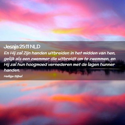 Picture 02 - Jesaja 25:11 NLD - En Hij zal Zijn handen uitbreiden in het midden - Bible Verse Picture