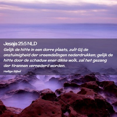 Picture 02 - Jesaja 25:5 NLD - Gelijk de hitte in een dorre plaats, zult Gij de - Bible Verse Picture