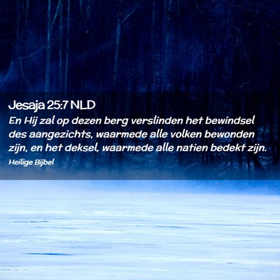 Picture 02 - Jesaja 25:7 NLD - En Hij zal op dezen berg verslinden het bewindsel - Bible Verse Picture
