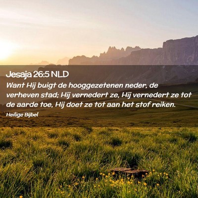 Picture 02 - Jesaja 26:5 NLD - Want Hij buigt de hooggezetenen neder, de - Bible Verse Picture