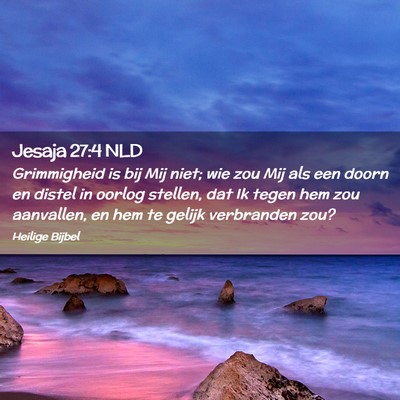 Picture 02 - Jesaja 27:4 NLD - Grimmigheid is bij Mij niet; wie zou Mij als een - Bible Verse Picture