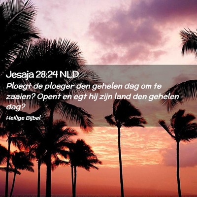 Picture 02 - Jesaja 28:24 NLD - Ploegt de ploeger den gehelen dag om te zaaien? - Bible Verse Picture