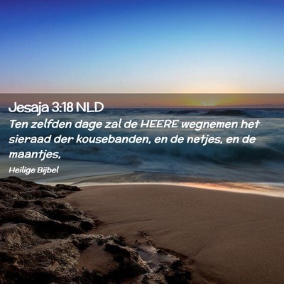 Picture 02 - Jesaja 3:18 NLD - Ten zelfden dage zal de HEERE wegnemen het - Bible Verse Picture