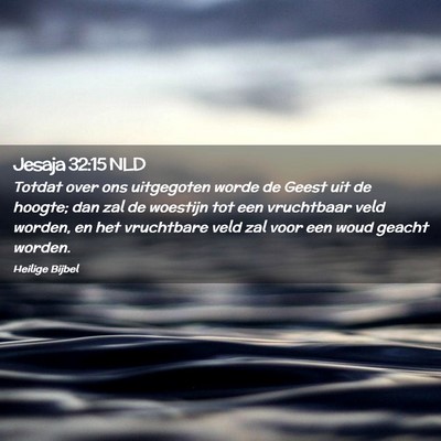 Picture 02 - Jesaja 32:15 NLD - Totdat over ons uitgegoten worde de Geest uit de - Bible Verse Picture