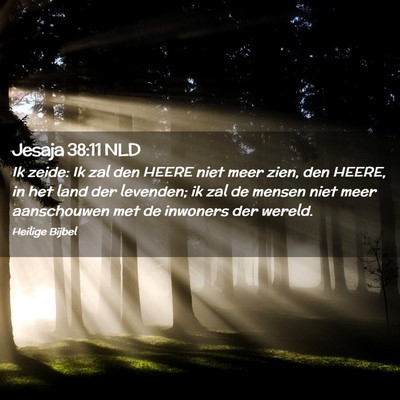 Picture 02 - Jesaja 38:11 NLD - Ik zeide: Ik zal den HEERE niet meer zien, den - Bible Verse Picture