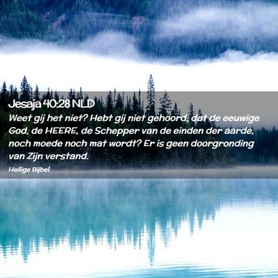 Picture 02 - Jesaja 40:28 NLD - Weet gij het niet? Hebt gij niet gehoord, dat de - Bible Verse Picture