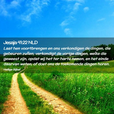 Picture 02 - Jesaja 41:22 NLD - Laat hen voortbrengen en ons verkondigen de - Bible Verse Picture
