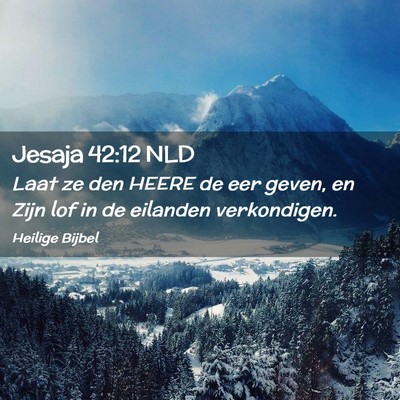Picture 02 - Jesaja 42:12 NLD - Laat ze den HEERE de eer geven, en Zijn lof in de - Bible Verse Picture