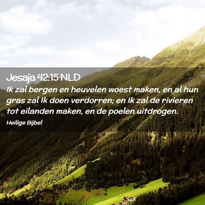 Picture 02 - Jesaja 42:15 NLD - Ik zal bergen en heuvelen woest maken, en al hun - Bible Verse Picture