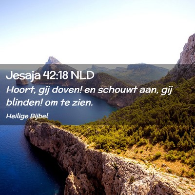 Picture 02 - Jesaja 42:18 NLD - Hoort, gij doven! en schouwt aan, gij blinden! om - Bible Verse Picture
