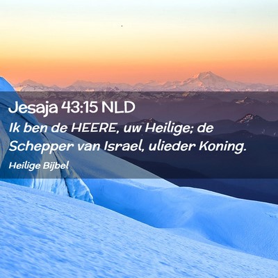 Picture 02 - Jesaja 43:15 NLD - Ik ben de HEERE, uw Heilige; de Schepper van - Bible Verse Picture