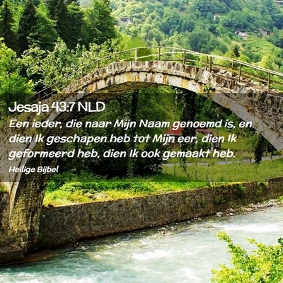 Picture 02 - Jesaja 43:7 NLD - Een ieder, die naar Mijn Naam genoemd is, en dien - Bible Verse Picture