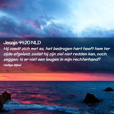 Picture 02 - Jesaja 44:20 NLD - Hij voedt zich met as, het bedrogen hart heeft - Bible Verse Picture