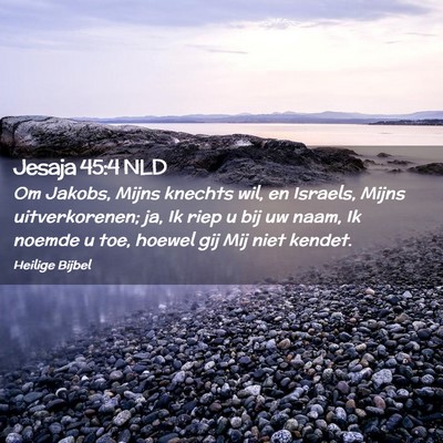Picture 02 - Jesaja 45:4 NLD - Om Jakobs, Mijns knechts wil, en Israels, Mijns - Bible Verse Picture