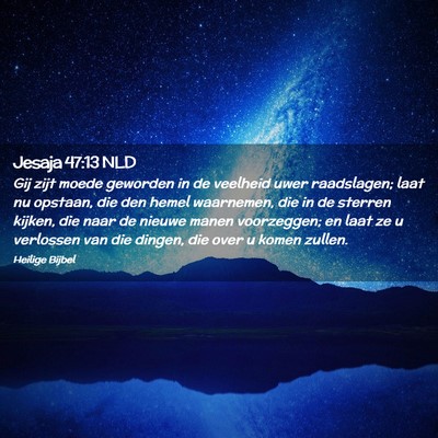 Picture 02 - Jesaja 47:13 NLD - Gij zijt moede geworden in de veelheid uwer - Bible Verse Picture