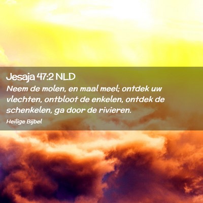 Picture 02 - Jesaja 47:2 NLD - Neem de molen, en maal meel; ontdek uw vlechten, - Bible Verse Picture