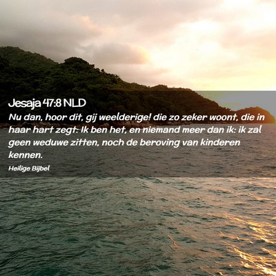 Picture 02 - Jesaja 47:8 NLD - Nu dan, hoor dit, gij weelderige! die zo zeker - Bible Verse Picture