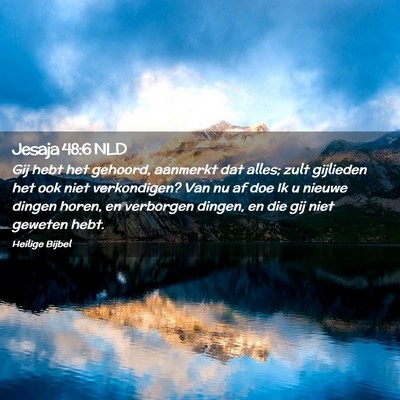 Picture 02 - Jesaja 48:6 NLD - Gij hebt het gehoord, aanmerkt dat alles; zult - Bible Verse Picture