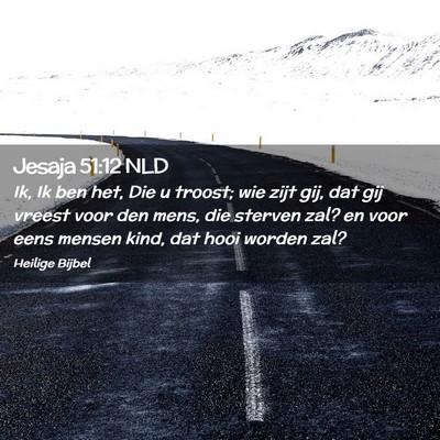 Picture 02 - Jesaja 51:12 NLD - Ik, Ik ben het, Die u troost; wie zijt gij, dat - Bible Verse Picture