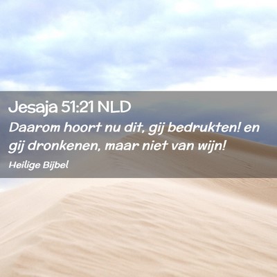 Picture 02 - Jesaja 51:21 NLD - Daarom hoort nu dit, gij bedrukten! en gij - Bible Verse Picture