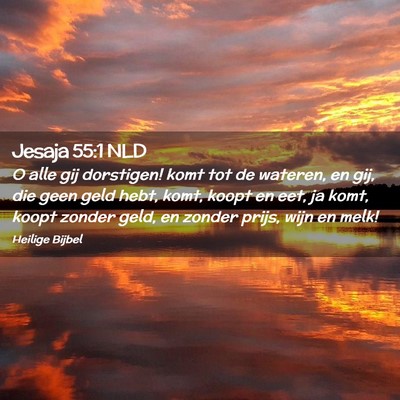 Picture 02 - Jesaja 55:1 NLD - O alle gij dorstigen! komt tot de wateren, en - Bible Verse Picture