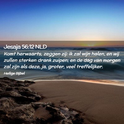 Picture 02 - Jesaja 56:12 NLD - Komt herwaarts, zeggen zij: ik zal wijn halen, en - Bible Verse Picture