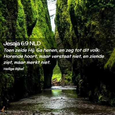 Picture 02 - Jesaja 6:9 NLD - Toen zeide Hij: Ga henen, en zeg tot dit volk: - Bible Verse Picture