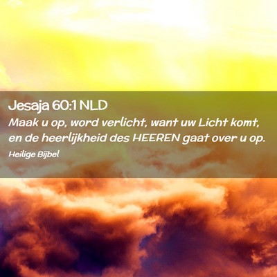Picture 02 - Jesaja 60:1 NLD - Maak u op, word verlicht, want uw Licht komt, en - Bible Verse Picture