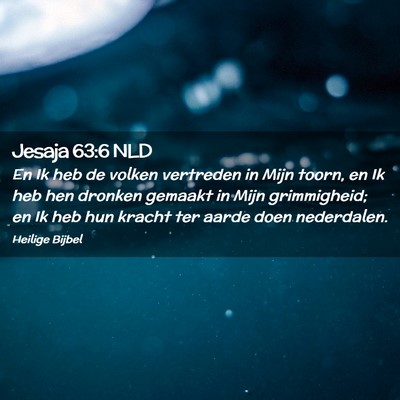 Picture 02 - Jesaja 63:6 NLD - En Ik heb de volken vertreden in Mijn toorn, en - Bible Verse Picture