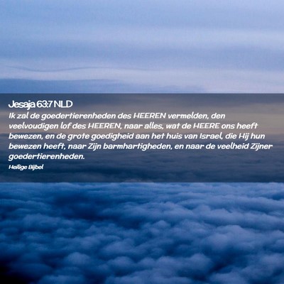 Picture 02 - Jesaja 63:7 NLD - Ik zal de goedertierenheden des HEEREN vermelden, - Bible Verse Picture