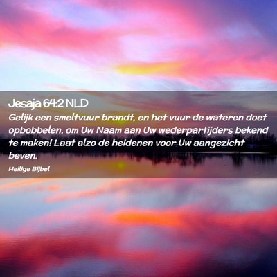 Picture 02 - Jesaja 64:2 NLD - Gelijk een smeltvuur brandt, en het vuur de - Bible Verse Picture