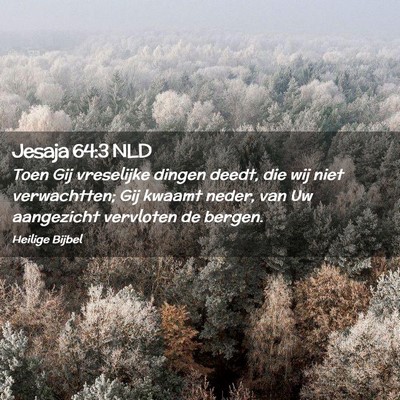 Picture 02 - Jesaja 64:3 NLD - Toen Gij vreselijke dingen deedt, die wij niet - Bible Verse Picture