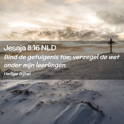 Picture 02 - Jesaja 8:16 NLD - Bind de getuigenis toe; verzegel de wet onder - Bible Verse Picture