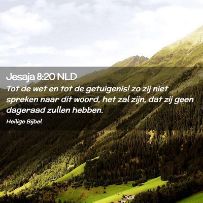 Picture 02 - Jesaja 8:20 NLD - Tot de wet en tot de getuigenis! zo zij niet - Bible Verse Picture