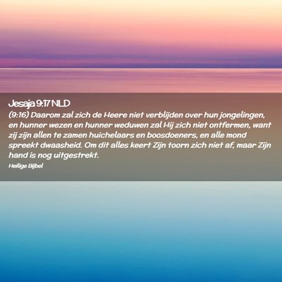 Picture 02 - Jesaja 9:17 NLD - (9:16) Daarom zal zich de Heere niet verblijden - Bible Verse Picture