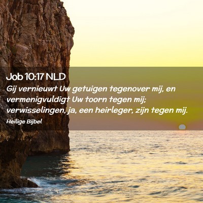 Picture 02 - Job 10:17 NLD - Gij vernieuwt Uw getuigen tegenover mij, en - Bible Verse Picture