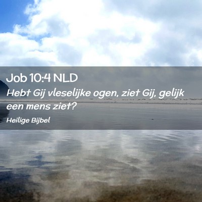Picture 02 - Job 10:4 NLD - Hebt Gij vleselijke ogen, ziet Gij, gelijk een - Bible Verse Picture