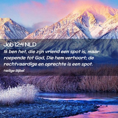 Picture 02 - Job 12:4 NLD - Ik ben het, die zijn vriend een spot is, maar - Bible Verse Picture