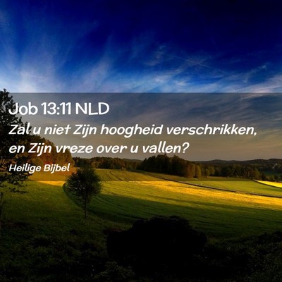 Picture 02 - Job 13:11 NLD - Zal u niet Zijn hoogheid verschrikken, en Zijn - Bible Verse Picture