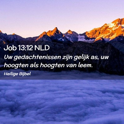 Picture 02 - Job 13:12 NLD - Uw gedachtenissen zijn gelijk as, uw hoogten als - Bible Verse Picture