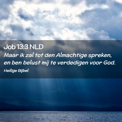 Picture 02 - Job 13:3 NLD - Maar ik zal tot den Almachtige spreken, en ben - Bible Verse Picture
