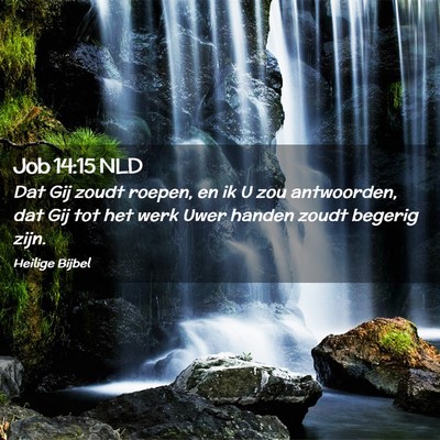 Picture 02 - Job 14:15 NLD - Dat Gij zoudt roepen, en ik U zou antwoorden, dat - Bible Verse Picture