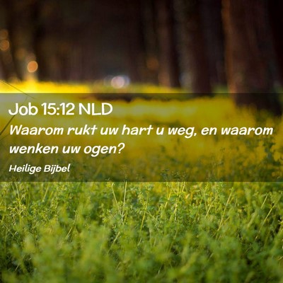 Picture 02 - Job 15:12 NLD - Waarom rukt uw hart u weg, en waarom wenken uw - Bible Verse Picture