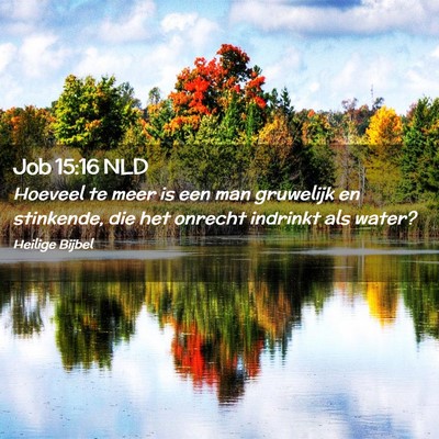 Picture 02 - Job 15:16 NLD - Hoeveel te meer is een man gruwelijk en - Bible Verse Picture