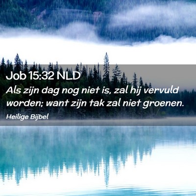 Picture 02 - Job 15:32 NLD - Als zijn dag nog niet is, zal hij vervuld worden; - Bible Verse Picture