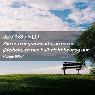 Picture 02 - Job 15:35 NLD - Zijn ontvangen moeite, en baren ijdelheid, en hun - Bible Verse Picture