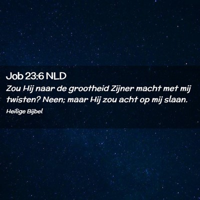 Picture 02 - Job 23:6 NLD - Zou Hij naar de grootheid Zijner macht met mij - Bible Verse Picture